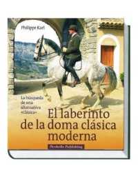 El laberinto de la doma clsica moderna / Twisted Truths of Modern Dressage