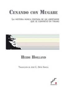 Cenando Con Mugabe : La Historia Unica Contada de Un Libertador Que Se Convirtio En Tirano (Icono Sur)