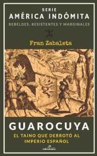 Guarocuya: El taíno que derrotó al Imperio español (América Indómita. Rebeldes, Resistentes Y Marginales") 〈1〉