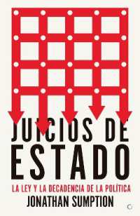 Juicios de Estado : La ley y la decadencia de la política