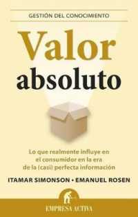 Valor Absoluto : Lo Que Realmente Influye en el Consumidor en la Era de la (Casi) Perfecta Informacion