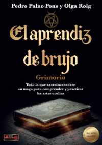 El Aprendíz de Brujo, Grimorio : Todo Lo Que Necesita Conocer Un Mago Para Comprender Y Practicar Las Artes Ocultas (La Llave Arcana)