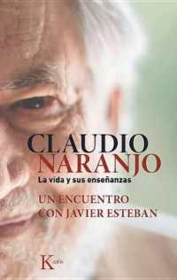 Claudio Naranjo. La Vida Y Sus Enseñanzas : Un Encuentro Con Javier Esteban