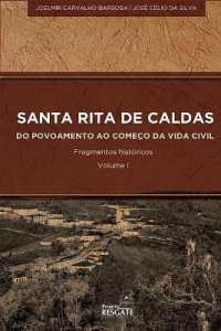 SANTA RITA DE CALDAS - Do Povoamento ao Começo da Vida Civil : Fragmentos Históricos