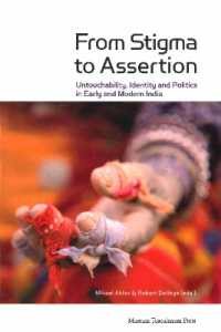 From Stigma to Assertion : Untouchability, Identity and Politics in Early and Modern India