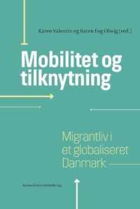 Mobilitet Og Tilknytning : Migrantliv I Et Globaliseret Danmark