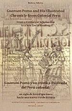 Guaman Poma and His Illustrated Chronicle from Colonial Peru : From a Century of Scholarship to a New Era of Reading