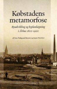 Kobstadens Metamorfose : Byudvikling Og Byplanlaegning I Arhus 1800-1920