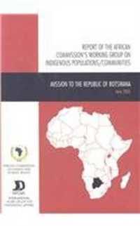 Report of the African Commission's Working Group on Indigenous Populations / Communities : Mission to the Republic of Botswana, 15 - 23 June 2005 (International Work Group for Indigenous Affairs Iwgia)