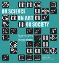 On Science, on Art, on Society : Interviews with Innovators