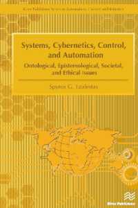 Systems, Cybernetics, Control, and Automation : Ontological, Epistemological, Societal, and Ethical Issues (River Publishers Series in Automation, Control and Robotics)