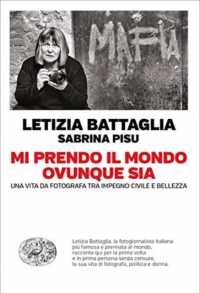 Mi prendo il mondo ovunque sia : una vita da fotografa tra passione civile e bellezza (Passaggi Einaudi)