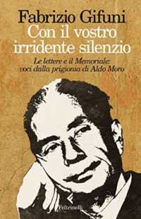 Con il vostro irridente silenzio : le lettere e il Memoriale : voci dalla prigionia di Aldo Moro (Varia/Feltrinelli)
