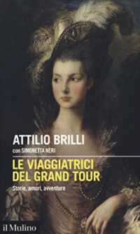 Le viaggiatrici del grand tour : storie, amori, avventure (Intersezioni 534) 〈534〉