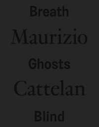 Maurizio Cattelan: Breath Ghosts Blind
