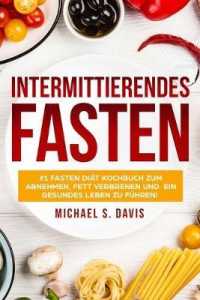 Intermittierendes Fasten: #1 Fasten Diät Kochbuch zum abnehmen， Fett verbrenen und ein gesundes Leben zu führen! Plus einen 7 Tage Essplan!