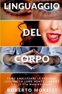 Linguaggio del corpo: Come analizzare le persone， leggere la loro mente e capire chi ti sta manipolando