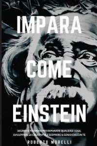 Impara Come Einstein: Segreti e tecniche per imparare qualsiasi cosa， sviluppare la creatività e scoprire il Genio che è in te (Strategie Dei Geni)