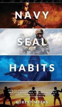 Navy Seal Habits: How to Develop Atomic Self-Discipline， Grit and Willpower. Forge Unbeatable Resiliency， Mindset， Confidence and Mental