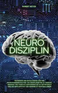 Neuro Disziplin: Techniken des Biohackings und der Neurowissenschaften， um disziplinierter zu werden， gesunde und positive Gewohnheiten