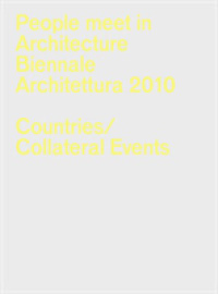 People Meet in Architecture: Biennale Architettura 2010, Official Catalog : Exhibition, Participating Countries/ Collateral Events