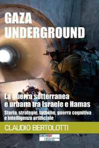 Gaza Underground : la guerra sotterranea e urbana tra Israele e Hamas: Storia， strategie， tattiche， guerra cognitiva e intelligenza artificiale (Insight)