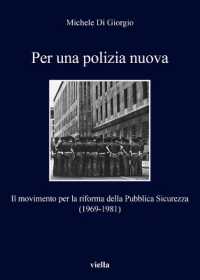 Per Una Polizia Nuova : Il Movimento Per La Riforma Della Pubblica Sicurezza (1969-1981) (I Libri Di Viella)