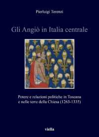 Gli Angio in Italia Centrale : Potere E Relazioni Politiche in Toscana E Nelle Terre Della Chiesa (1263-1335) (Italia Comunale E Signorile)