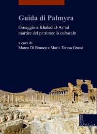 Guida di Palmyra : omaggio a Khaled al-As'ad, martire del patrimonio culturale (I libri di Viella. Arte)