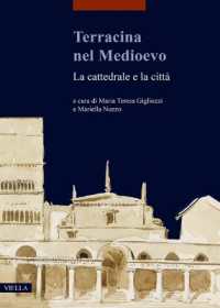 Terracina Nel Medioevo : La Cattedrale E La Citta: Atti del Convegno Internazionale Di Studi (Terracina, 9-10 Febbraio 2018) (I Libri Di Viella. Arte)