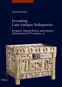 Inventing Late Antique Reliquaries : Reception, Material History, and Dynamics of Interaction (4th-6th Centuries Ce)