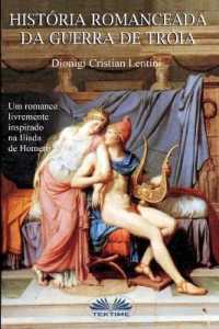 Historia romanceada da guerra de Tróia: Um romance livremente inspirado na Ilíada de Homero