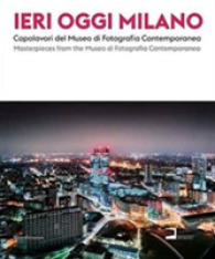 Yesterday Today Milan : Masterpieces of the Musem of Contemporary Phot