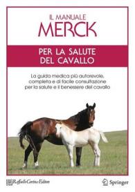 Il Manuale Merck Per La Salute Del Cavallo : La Guida Medica Piu Autorevole, Completa E Di Facile Consultazione Per La Salute E Il Benessere Del Caval
