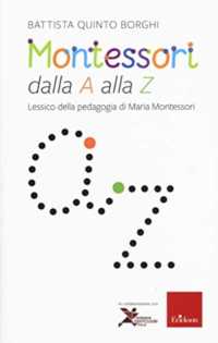 Montessori dalla A alla Z : lessico della pedagogia di Maria Montessori