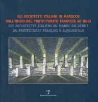 Gli Architetti Italiani in Marocco Dall'inizio del Protettorato Francese Ad Oggi / Les Architectes Italiens Au Maroc Du Debut Du Protectorat Francais a Aujourd'hui