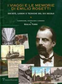 I Viaggi E Le Memorie Di Emilio Rosetti : Societa, Luoghi E Tecniche del XIX Secolo, 1839-1873
