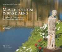 Musiche Di Legni in Riva D'Arno : Le Sculture Di Giuseppe Gavazzi Dai Canottieri a Ponte Vecchio