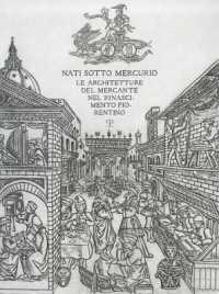 Nati Sotto Mercurio : Le Architetture del Mercante Nel Rinascimento Fiorentino
