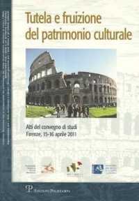Tutela E Fruizione del Patrimonio Culturale : Atti del Convegno Di Studi (Firenze, 15-16 Aprile 2011)