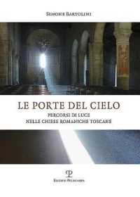 Le Porte del Cielo : Percorsi Di Luce Nelle Chiese Romaniche Toscane (Universitario)