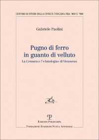 Pugno Di Ferro in Guanto Di Velluto : La Censura E l'«Antologia» Di Vieusseux (Centro Studi Sulla Civiltà Toscana Fra '800 E '900 Fondazione Spadolini Nuova Antologia)