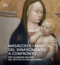 Masaccio E I Maestri del Rinascimento a Confronto : Per Celebrare 600 Anni del Trittico Di San Giovenale