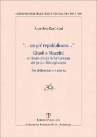 "...un po' repubblicano..." : Giusti e Mazzini e i democratici della Toscana del primo Risorgimento : tra letteratura e storia (Centro di studi sulla civiltà toscana fra '800 e '900 nuova serie, 92) 〈nuova serie, 92〉
