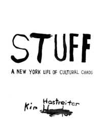 Kim Hastreiter: STUFF : A New York Life of Cultural Chaos