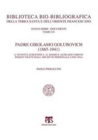 Padre Girolamo Golubovich (1865-1941) : L'Attivita Scientifica, Il Diario E Altri Documenti Inediti Tratti Dall'archivio Personale (1898-1941)