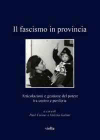 Il Fascismo in Provincia : Articolazioni E Gestione del Potere Tra Centro E Periferia