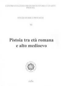 Pistoia Tra Eta Romana E Alto Medioevo : Giornata Di Studi in Onore Di Natale Rauty (Studi Storici Pistoiesi)