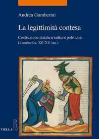 La Legittimita Contesa : Costruzione Statale E Culture Politiche (Lombardia, Secoli XII-XV) (La Storia. Temi)