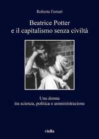 Beatrice Potter E Il Capitalismo Senza Civilta : Una Donna Tra Scienza, Politica E Amministrazione (I Libri Di Viella)